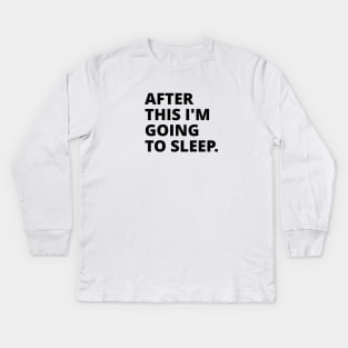 After this im going to sleep Kids Long Sleeve T-Shirt